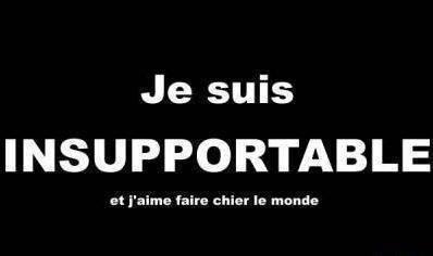 je suis insuportable